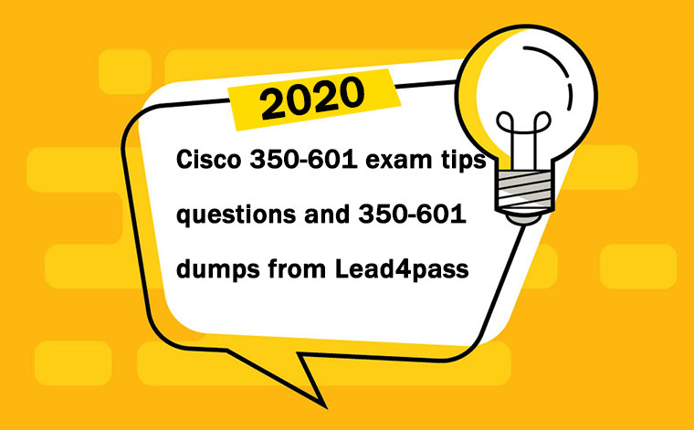 [2022 Updated] Share free Cisco 350-601 exam tips questions and 350-601 dumps from Lead4pass